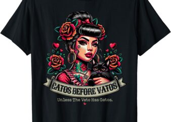 Gatos Before Vatos Unless The Vato Has Gatos Chingona Tattoo T-Shirt