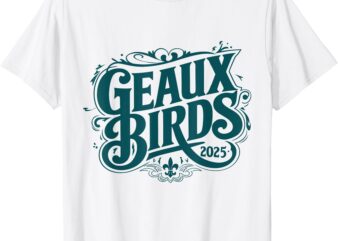 Geaux Birds 2025 T-Shirt