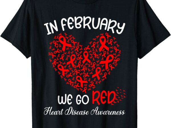 Go red – american heart month awareness in february t-shirt