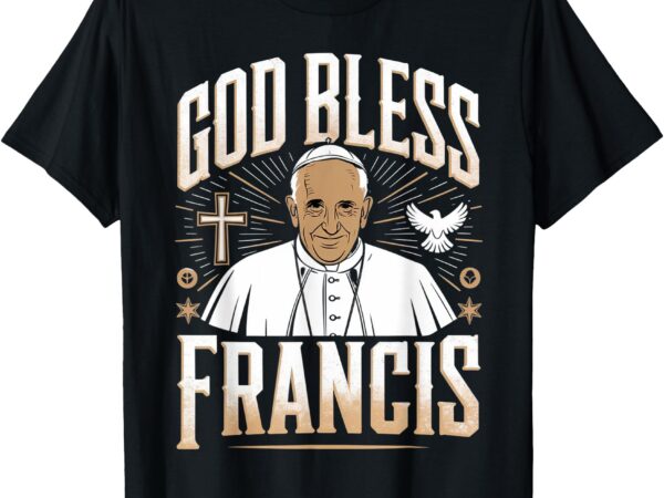 God bless pope francis christian support prayer tee t-shirt