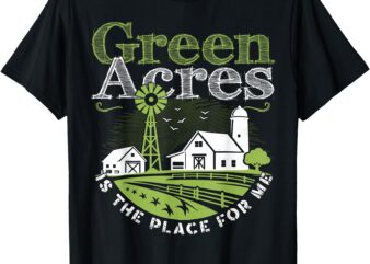 Green Acres Is Place For Me Farm Shirt Funny Country Lovers T-Shirt