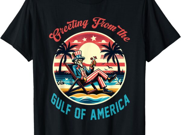 Greeting from the gulf of usa america trump patriotic gulf t-shirt