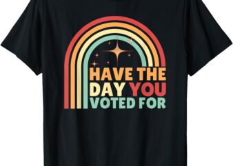 Groovy Have The Day YOU Voted For Retro T-Shirt