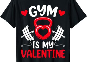 Gym Is My Valentine Heart Fitness Workout Valentine’s Day T-Shirt