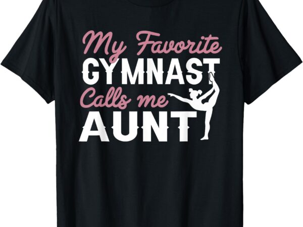 Gymnastics aunt my favorite gymnast calls me aunt t-shirt