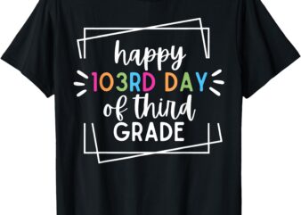 Happy 103rd Day of 3rd Grade Happy 100 Days Of School T-Shirt