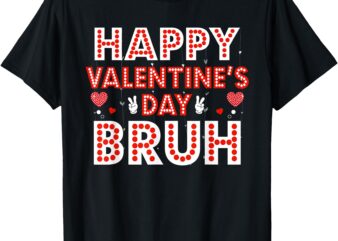 Happy Valentines Day Bruh Heart Love Valentine Funny Tee T-Shirt