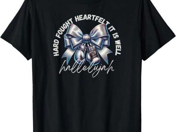 Hard-fought, heartfelt, it is well, hallelujah boxing gloves t-shirt