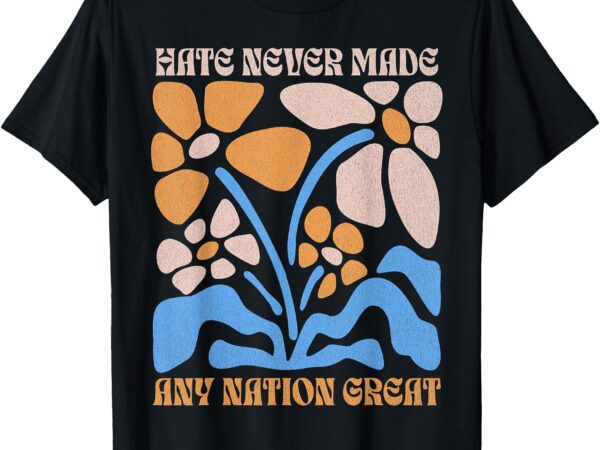 Hate never made any nation great boho quote t-shirt