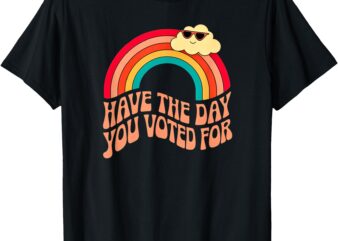 Have The Day You Voted For Retro Rainbow T-Shirt