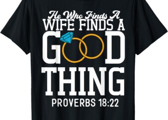 He Who Finds A Wife Finds A Good Thing T-Shirt