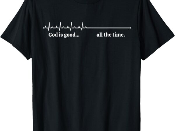 Heartbeat god is good all the time inspirational christian t-shirt