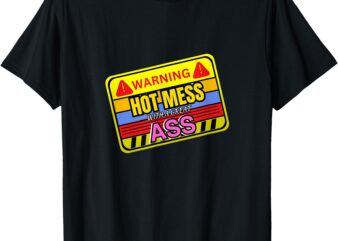 Hot Mess Warning Funny Adult Humor Gifts for Women T-Shirt