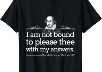 I Am Not Bound To Please Thee With My Answers Shakespeare T-Shirt