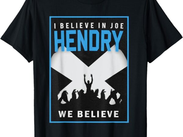 I believe in hendry joe we believe t-shirt
