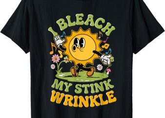 I Bleach My Stink Wrinkle Funny Sarcastic Gag Adult Humour T-Shirt