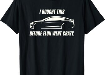 I Bought My Car Before Elon Went Crazy T-Shirt