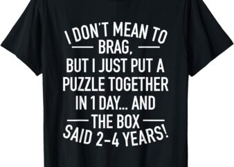 I Don’t Mean To Brag I Just Put A Puzzle Together In One Day T-Shirt