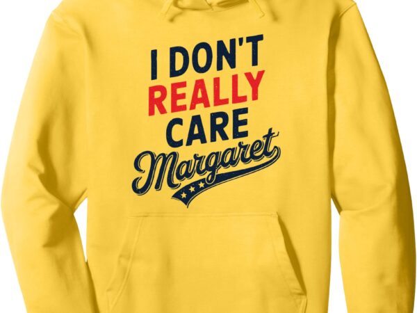 I don’t really care margaret funny dj vance minimalist men’s pullover hoodie t shirt design for sale