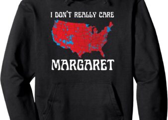 I Don’t Really Care Margaret Funny Meme Women men Usa Pullover Hoodie