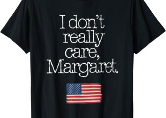 I Don’t Really Care Margaret Funny Sarcastic Quote T-Shirt