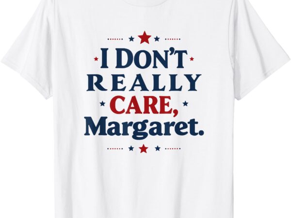 I don’t really care margaret jd vance funny meme t-shirt