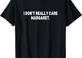 I Don’t Really Care Margaret JD Vance Funny Meme T-Shirt