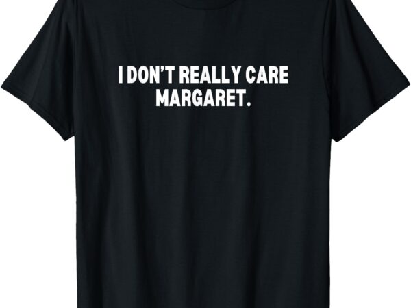 I don’t really care margaret jd vance funny meme t-shirt