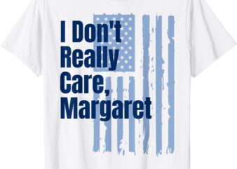 I Don’t Really Care Margaret Sign Vintage American Flag T-Shirt