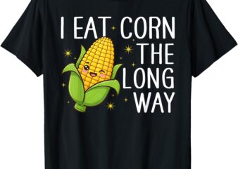 I Eat Corn The Long Way Funny T-Shirt