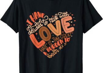 I Have Decided to Stick With Love Shirt Black History Month T-Shirt