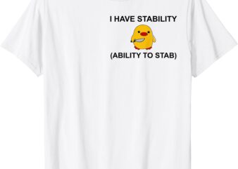 I Have Stability Ability To Stab Funny Cute Duck Funny T-Shirt