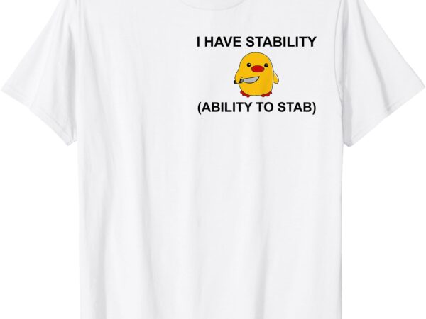 I have stability ability to stab funny cute duck funny t-shirt