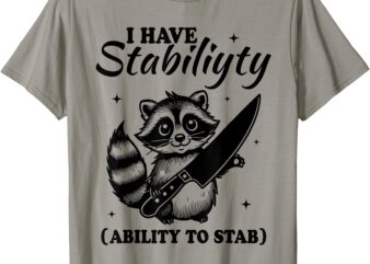 I Have Stability Ability To Stab T-Shirt