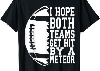 I Hope Both Teams Get Hit By A Meteor Football Funny Game T-Shirt