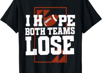 I Hope Both Teams Lose American Football T-Shirt