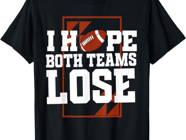 I hope both teams lose american football t-shirt