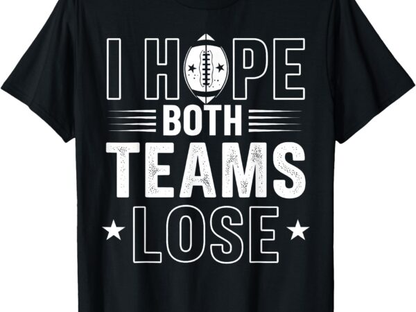 I hope both teams lose american football teams sports funny t-shirt