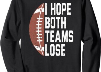 I Hope Both Teams Lose Football Sarcastic Tailgating Sports Sweatshirt