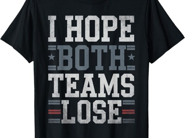 I hope both teams lose funny american football meme vintage t-shirt