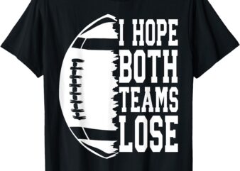 I Hope Both Teams Lose Funny American Football Sports Game T-Shirt