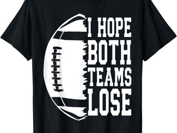 I hope both teams lose funny american football sports game t-shirt