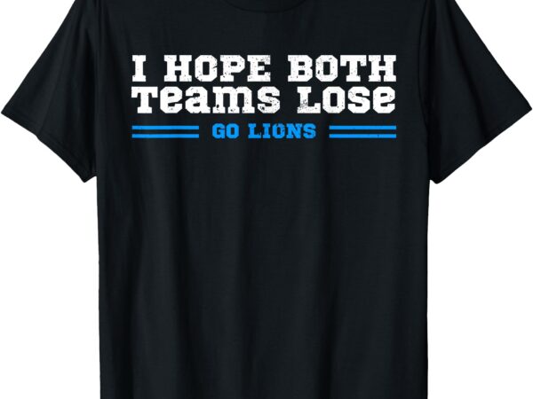 I hope both teams lose go lion t-shirt