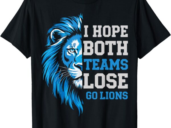 I hope both teams lose go lions rivalry humor men women day t-shirt