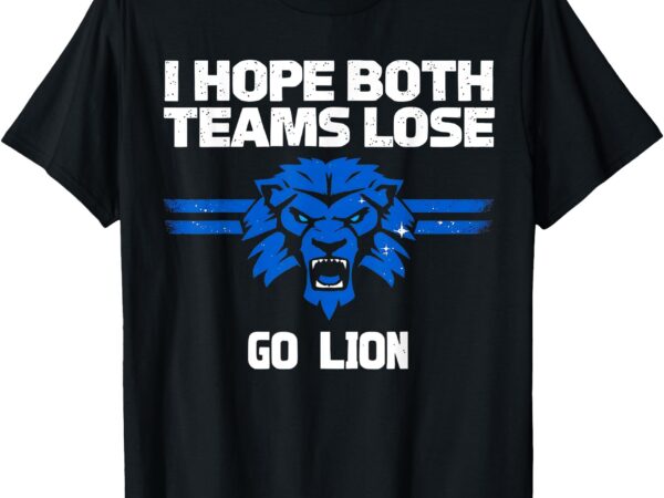 I hope both teams lose go lion men women t-shirt