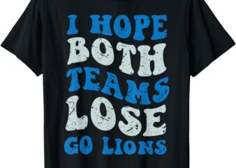 I Hope Both Teams Lose Go lion grovy Men Women T-Shirt