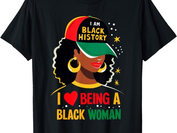 I love being a black woman black history month for women t-shirt