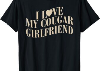 I Love My Cougar Girlfriend Funny Valentines Boyfriend Men T-Shirt