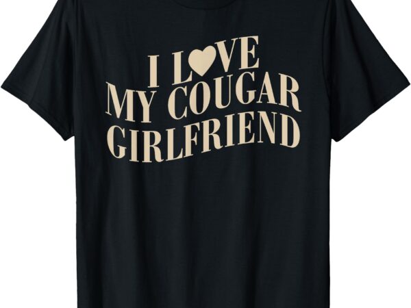 I love my cougar girlfriend funny valentines boyfriend men t-shirt