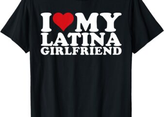 I Love My Latina Girlfriend I Heart My Latina Girlfriend GF T-Shirt